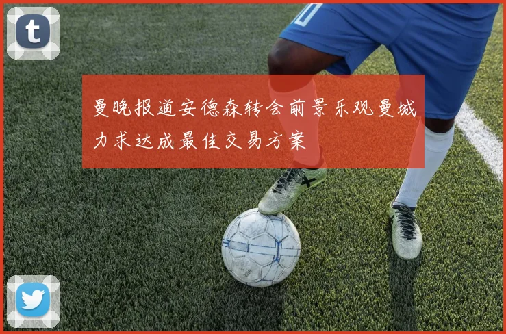 曼晚报道安德森转会前景乐观曼城力求达成最佳交易方案